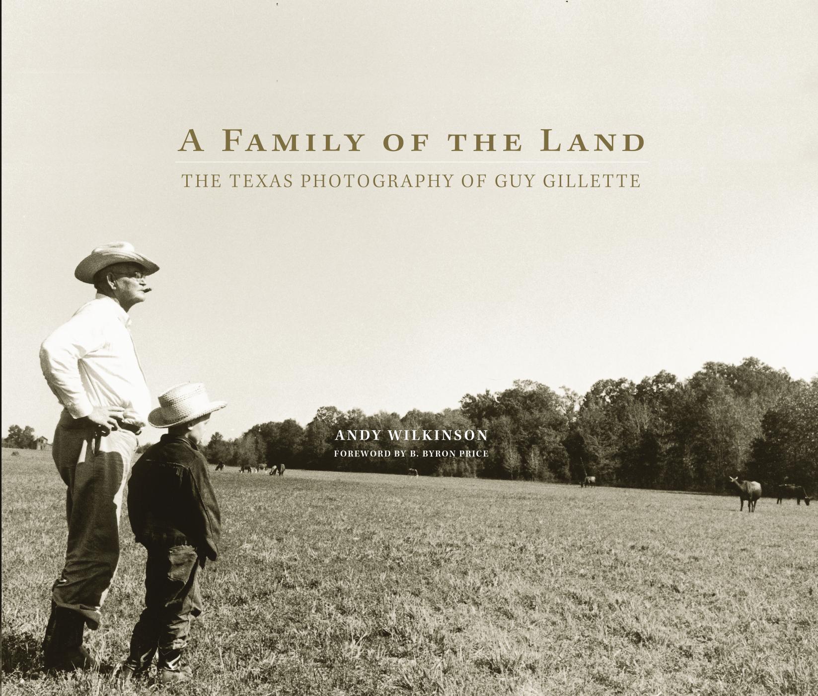 A Family of the Land: The Texas Photography of Guy Gillette by Andy Wilkinson B. Byron Price