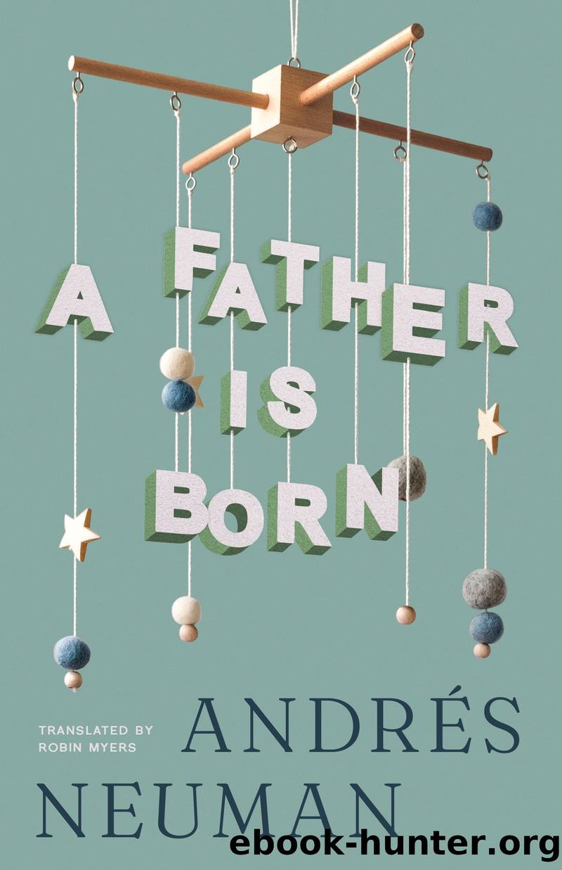 A Father Is Born by Andrés Neuman & Robin Myers