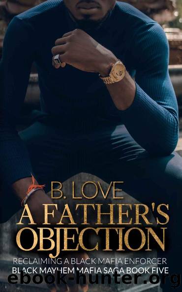 A Father's Objection: Reclaiming A Black Mafia Enforcer (Black Mayhem Mafia Saga Book 5) by B. Love