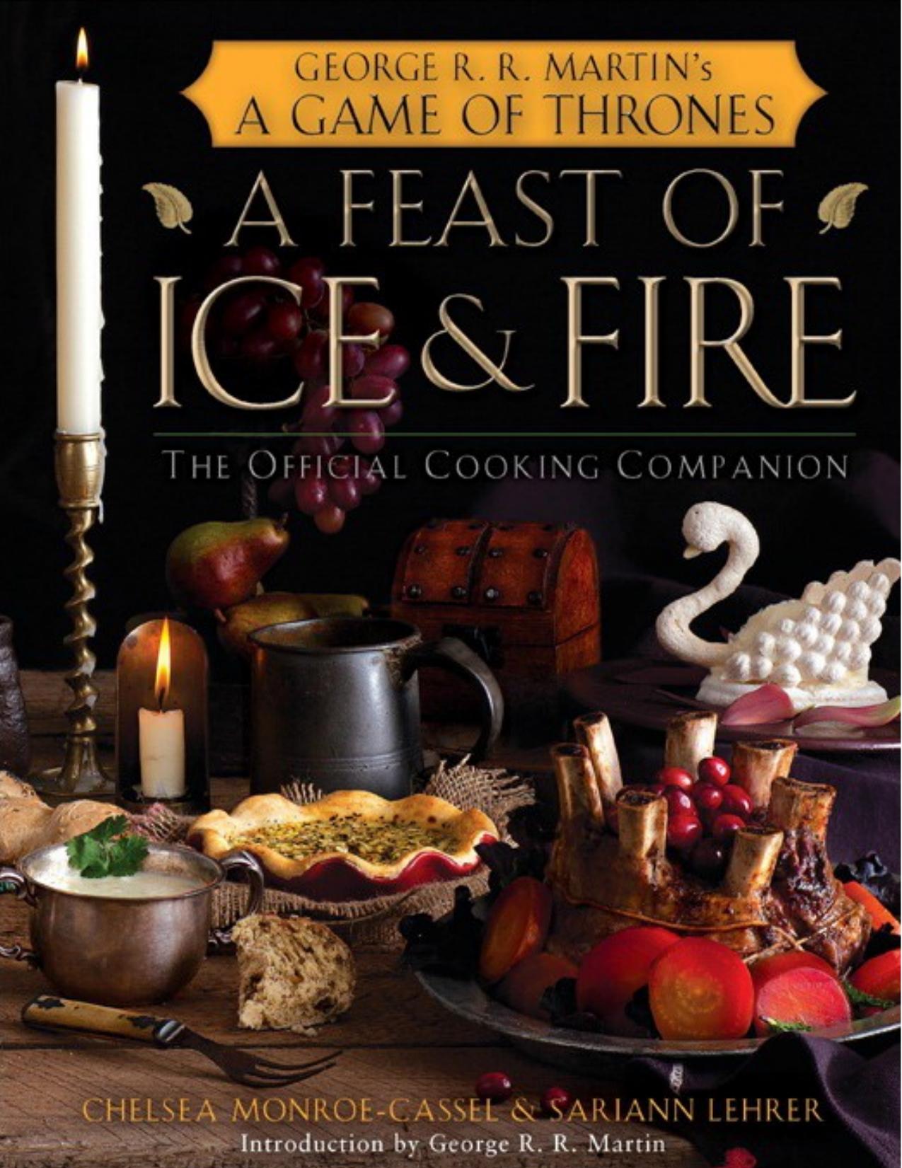 A Feast of Ice and Fire: The Official Game of Thrones Companion Cookbook by Chelsea Monroe-Cassel Sariann Lehrer