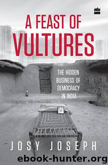 A Feast of Vultures: The Hidden Business of Democracy in India by Josy Joseph