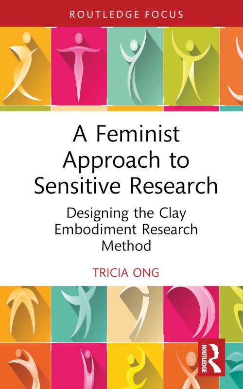 A Feminist Approach to Sensitive Research: Designing the Clay Embodiment Research Method by Tricia Ong