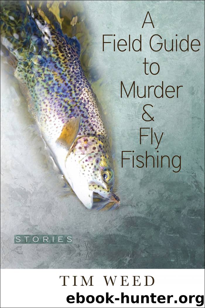 A Field Guide To Murder & Fly Fishing by Tim Weed