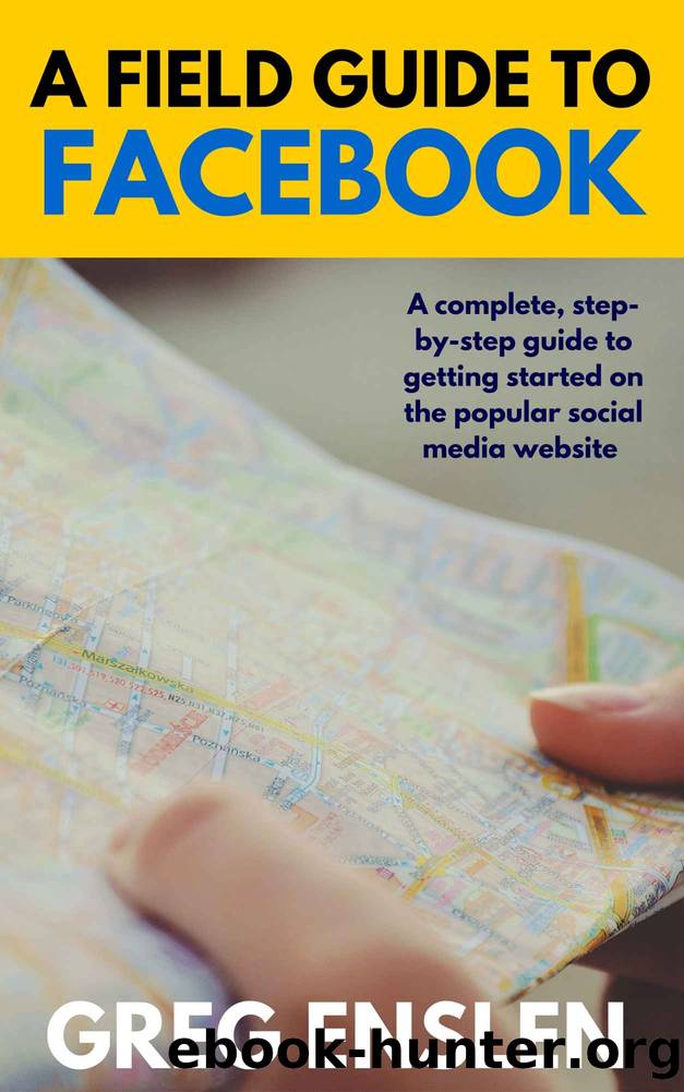 A Field Guide to Facebook: A complete, step-by-step guide to getting started on the popular social media website (Foxhead Books' Field Guide Series) by Greg Enslen