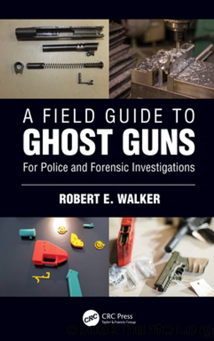 A Field Guide to Ghost Guns: For Police and Forensic Investigations by Robert E Walker