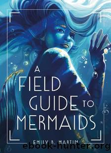 A Field Guide to Mermaids by Emily B. Martin