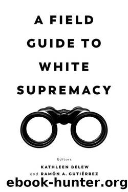 A Field Guide to White Supremacy by Kathleen Belew & Ramón A. Gutiérrez