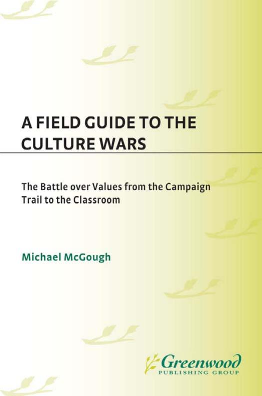 A Field Guide to the Culture Wars: The Battle over Values from the Campaign Trail to the Classroom (Religion, Politics, and Public Life Under the auspices of the Leonard E. Greenb) by Michael McGough