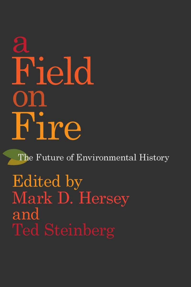 A Field on Fire: The Future of Environmental History by unknow