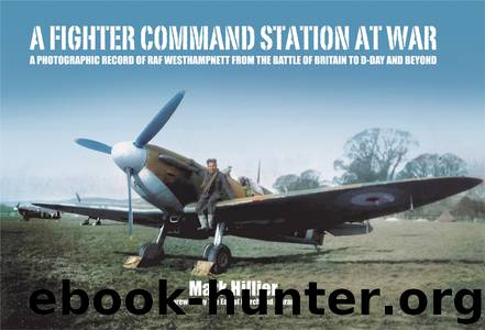 A Fighter Command Station at War: A Photographic Record of RAF Westhampnett from the Battle of Britain to D-Day and Beyond by Mark Hiller