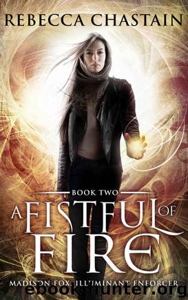 A Fistful of Fire: An Urban Fantasy Novel (Madison Fox, Illuminant Enforcer Book 2) by Rebecca Chastain
