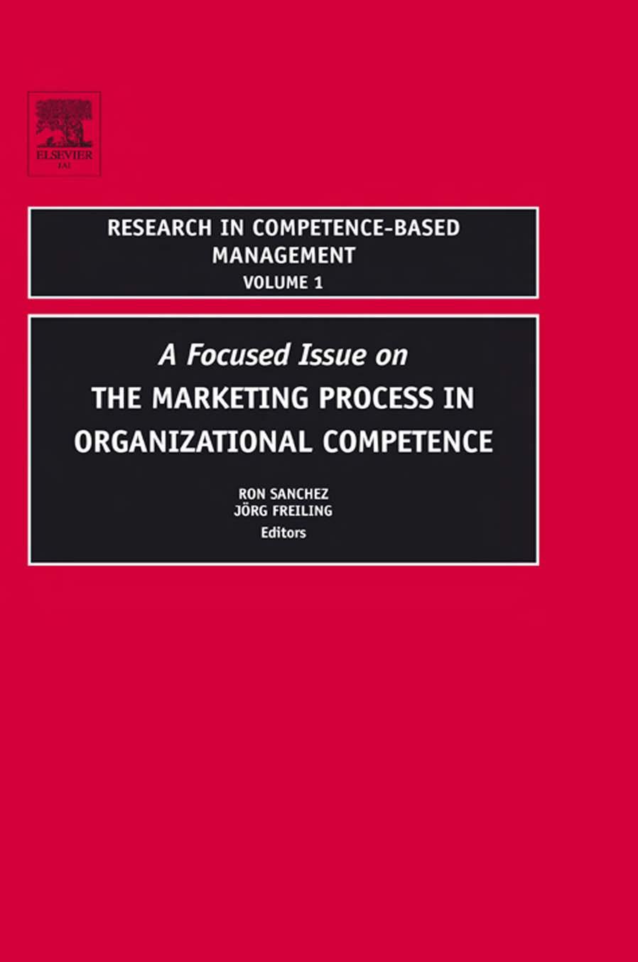 A Focused Issue on The Marketing Process in Organizational Competence, Volume 1 (Research in Competence-Based Management) (Research in Competence-Based Management) by Ron Sanchez Jorg Freiling
