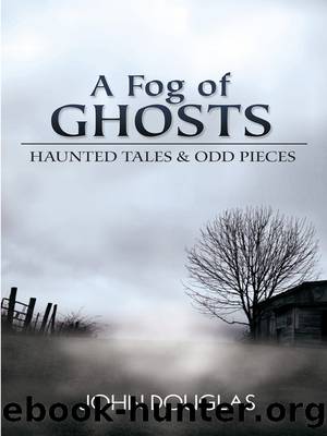 A Fog of Ghosts: Haunted Tales & Odd Pieces by John Douglas