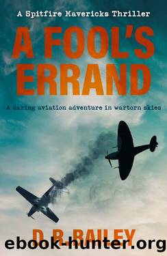 A Fool's Errand: A daring aviation adventure in wartorn skies (Spitfire Mavericks Thrillers Book 2) by D. R. Bailey