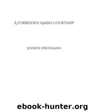 A Forbidden Amish Courtship by Jennifer (J.E.B.) Spredemann