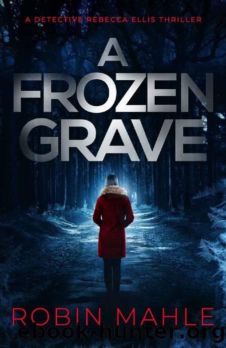 A Frozen Grave (A Detective Rebecca Ellis Thriller Book 2) by Robin Mahle