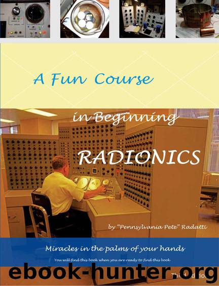 A Fun Course in Beginning Radionics Third Edition: Miracles in the palms of your hands (Mastering Radionics Series Book 1) by Peter Radatti