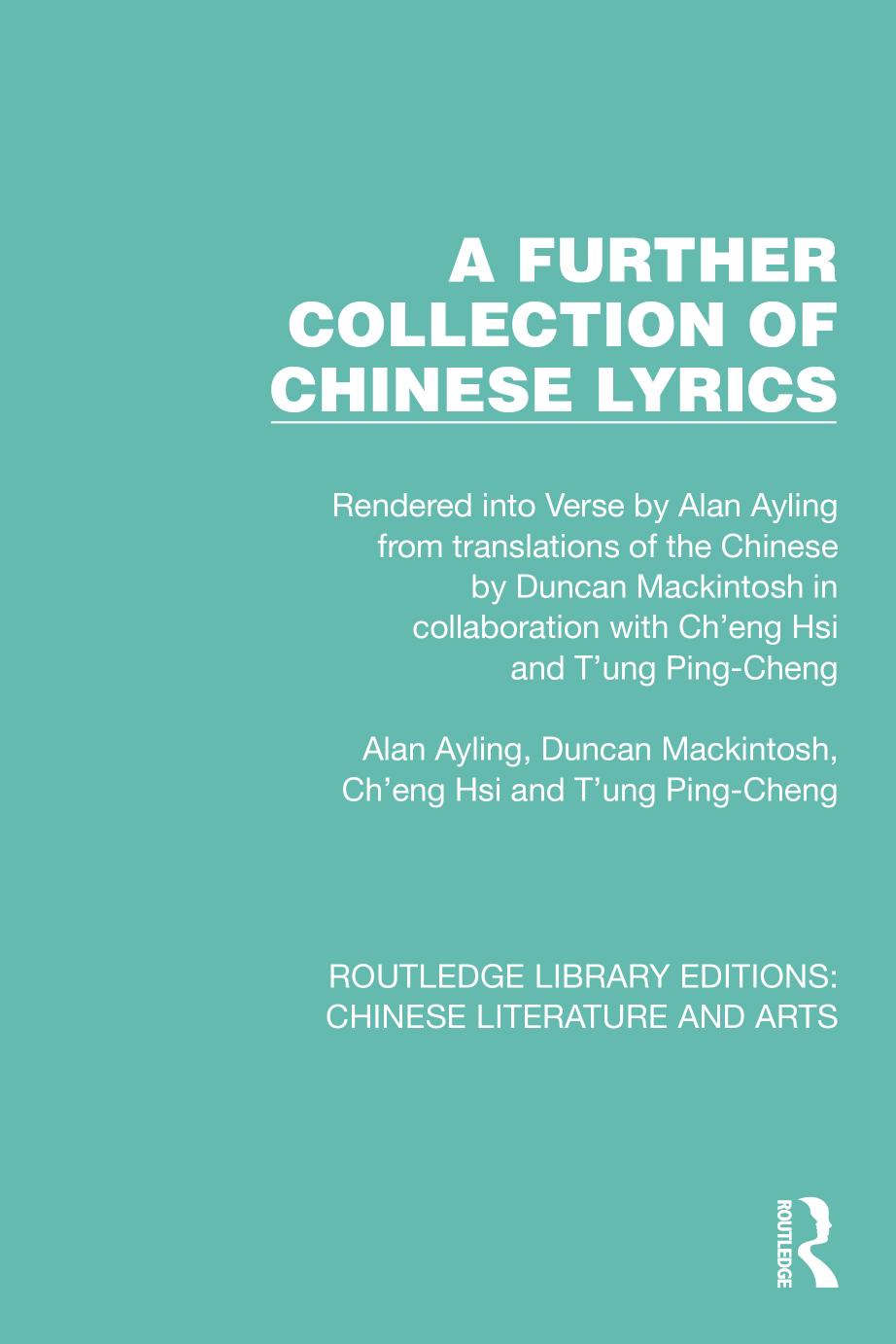 A Further Collection of Chinese Lyrics: Rendered into Verse by Alan Ayling from translations of the Chinese by Duncan Mackintosh in collaboration with Châeng Hsi and Tâung Ping-Cheng by Alan Ayling Duncan Mackintosh Cheng Hsi Tung Ping-Cheng