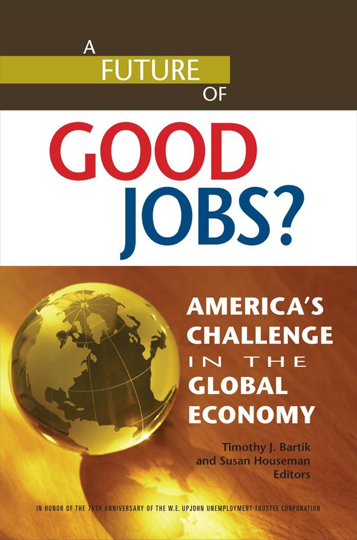 A Future of Good Jobs?: America's Challenge in the Global Economy (repost) by Timothy J. Bartik Susan N. Houseman