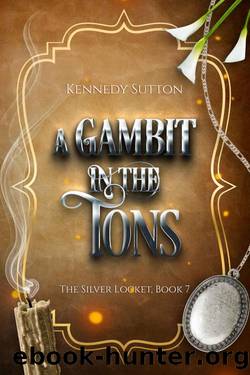 A Gambit in the Tons: The Silver Locket, Book 7 by Kennedy Sutton