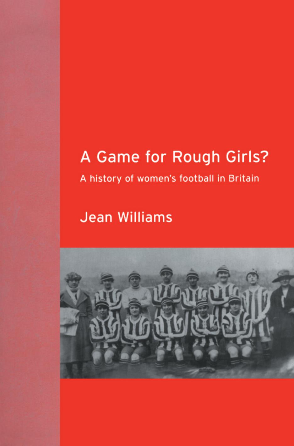 A Game for Rough Girls? A History of Womenâs Football in Britain by Jean Williams