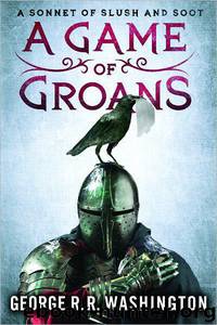 A Game of Groans: A Sonnet of Slush and Soot by Alan Goldsher George R.R. Washington