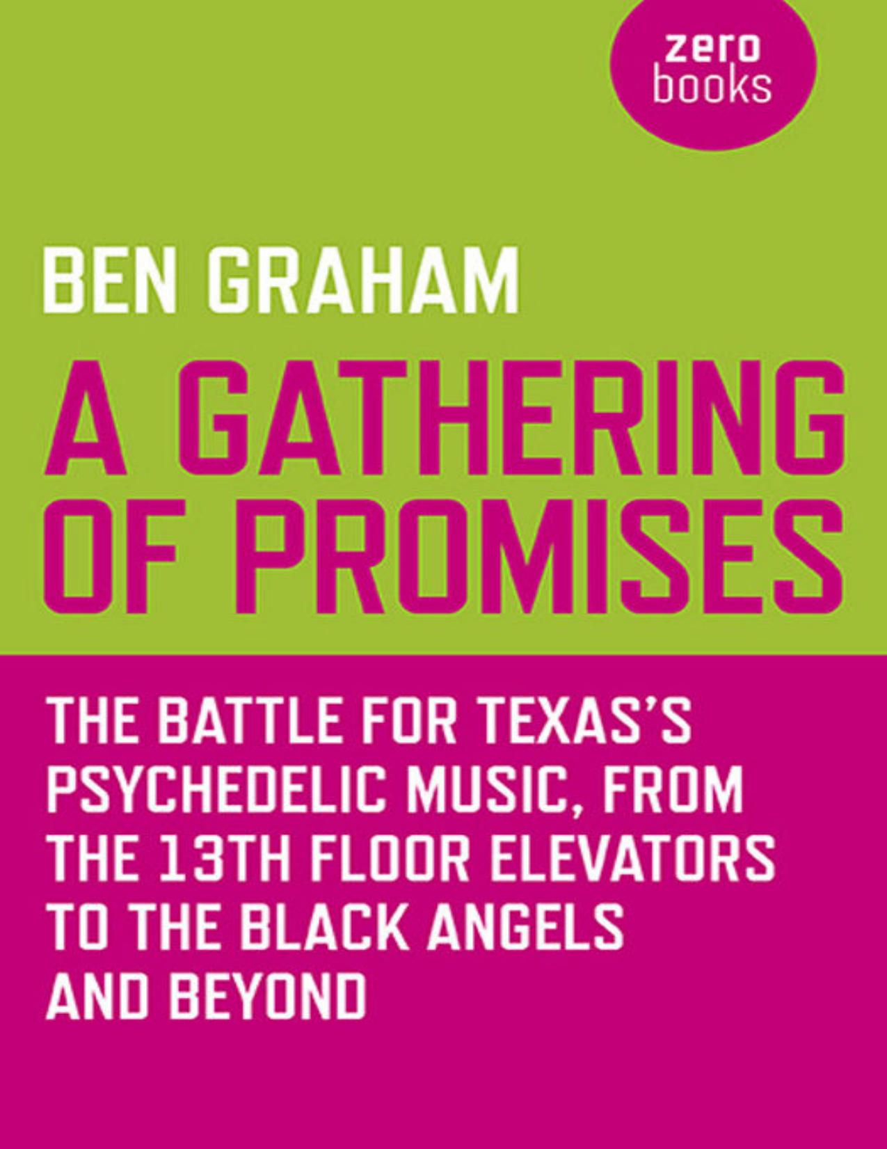 A Gathering of Promises: The Battle for Texas's Psychedelic Music, from The 13th Floor Elevators to The Black Angels and Beyond by Ben Graham