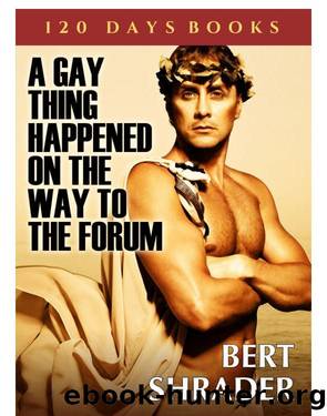 A Gay Thing Happened on the Way to the Forum by Bert Shrader