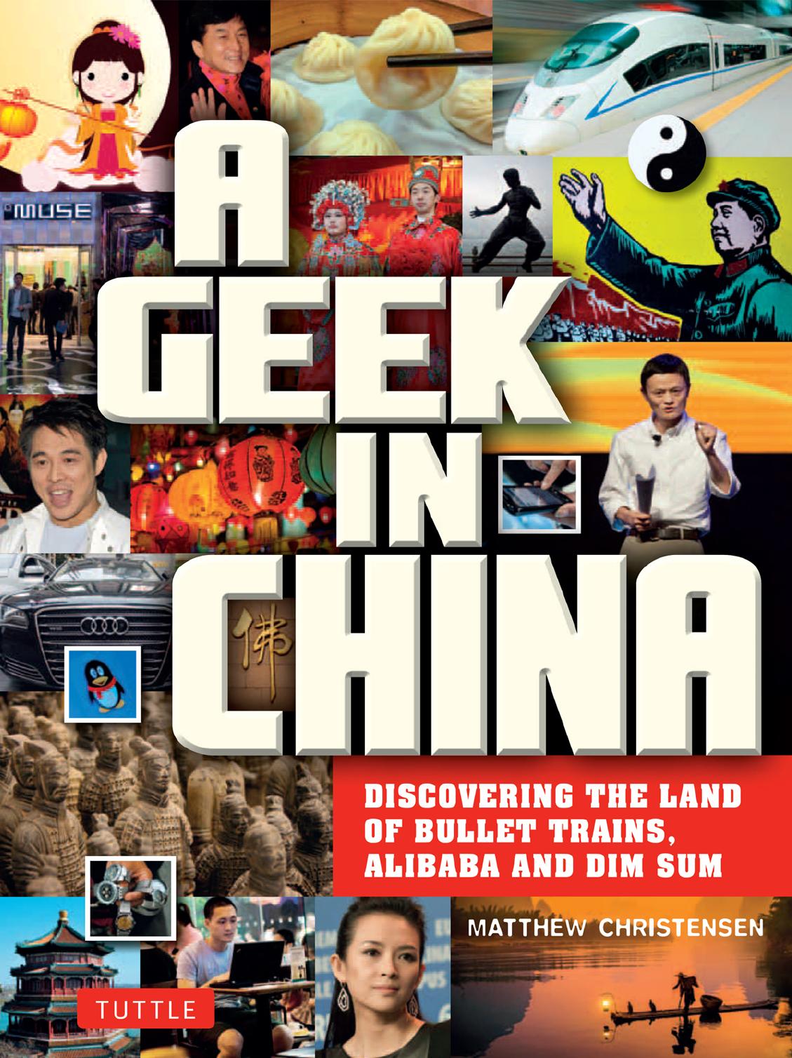A Geek in China: Discovering the Land of Alibaba, Bullet Trains and Dim Sum by Matthew B. Christensen