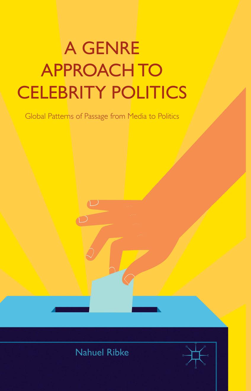 A Genre Approach to Celebrity Politics: Global Patterns of Passage from Media to Politics by Nahuel Ribke (auth.)