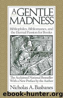 A Gentle Madness: Bibliophiles, Bibliomanes, and the Eternal Passion for Books by Nicholas Basbanes