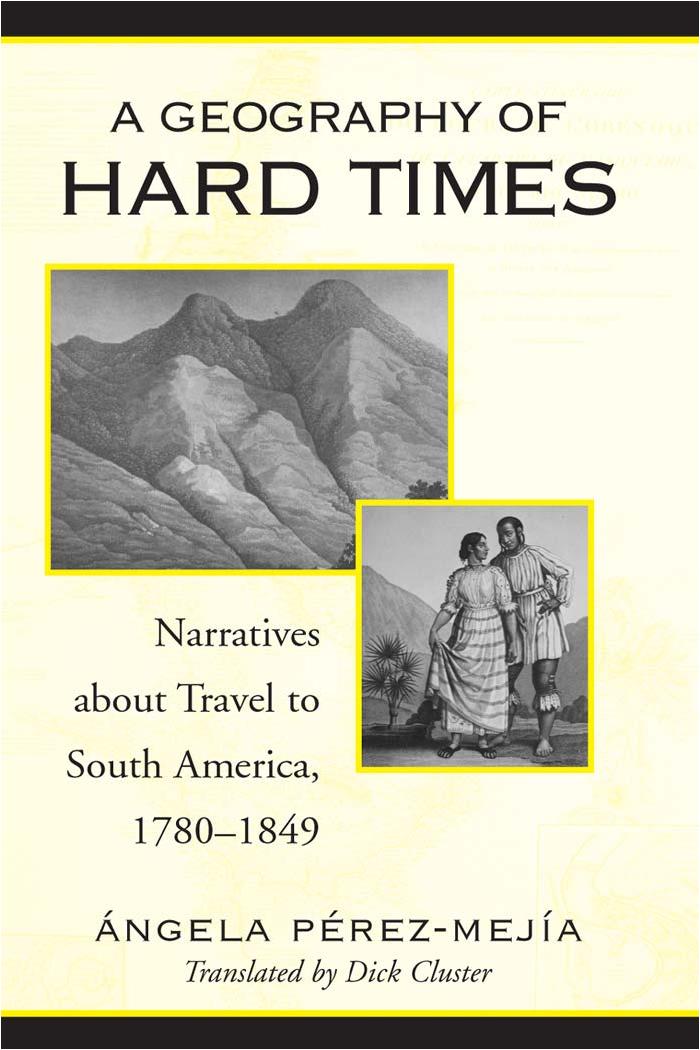 A Geography of Hard Times: Narratives About Travel to South America, 1780-1849 by Angela Perez Mejia Dick Cluster