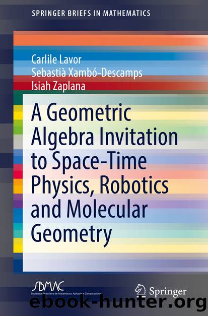 A Geometric Algebra Invitation to Space-Time Physics, Robotics and Molecular Geometry by Carlile Lavor & Sebastià Xambó-Descamps & Isiah Zaplana