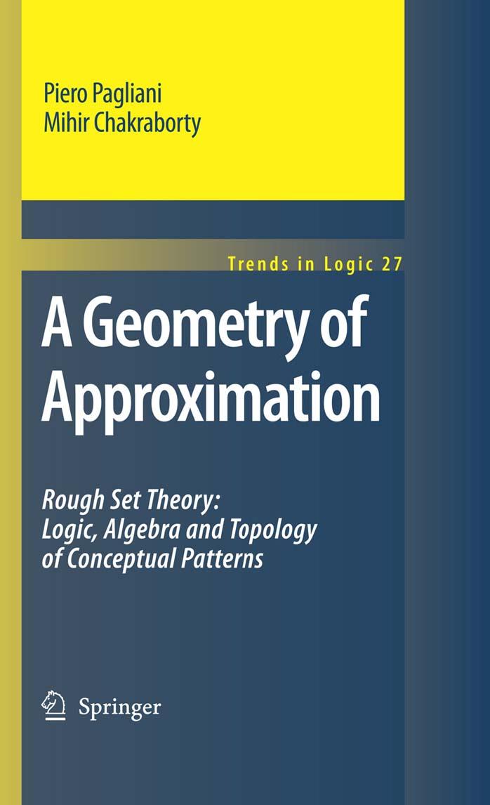 A Geometry of Approximation: Rough Set Theory: Logic, Algebra and Topology of Conceptual Patterns by Piero Pagliani Mihir Chakraborty