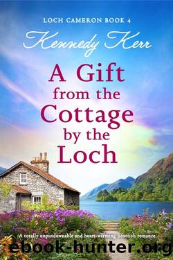 A Gift from the Cottage by the Loch: A totally unputdownable and heart-warming Scottish romance (Loch Cameron Book 4) by Kennedy Kerr