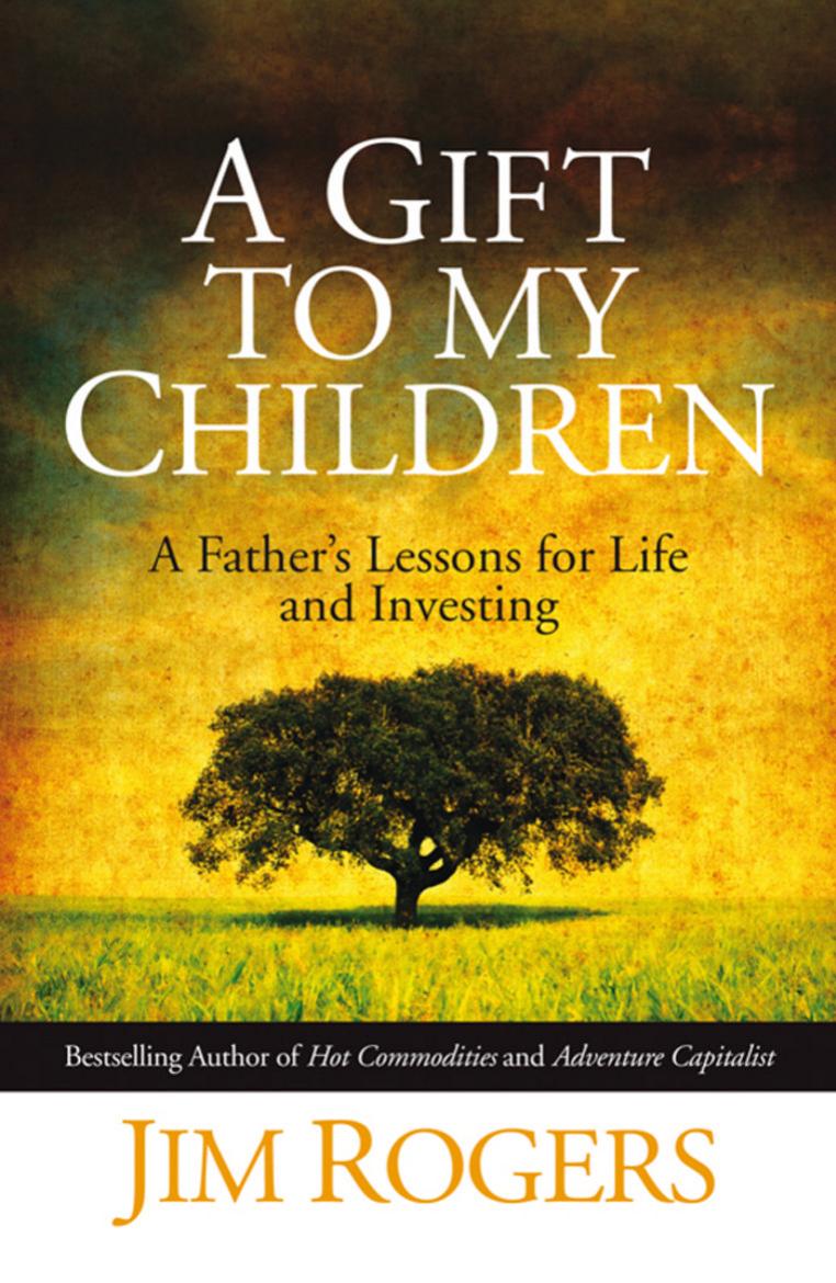 A Gift to My Children: A Father's Lessons for Life and Investing by Jim Rogers