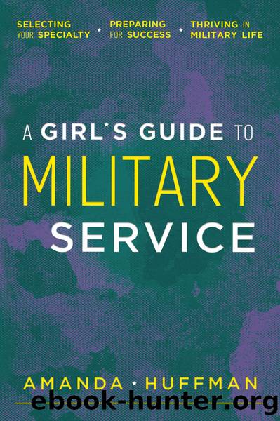 A Girl's Guide to Military Service: Selecting Your Specialty, Preparing for Success, Thriving in Military Life by Amanda Huffman