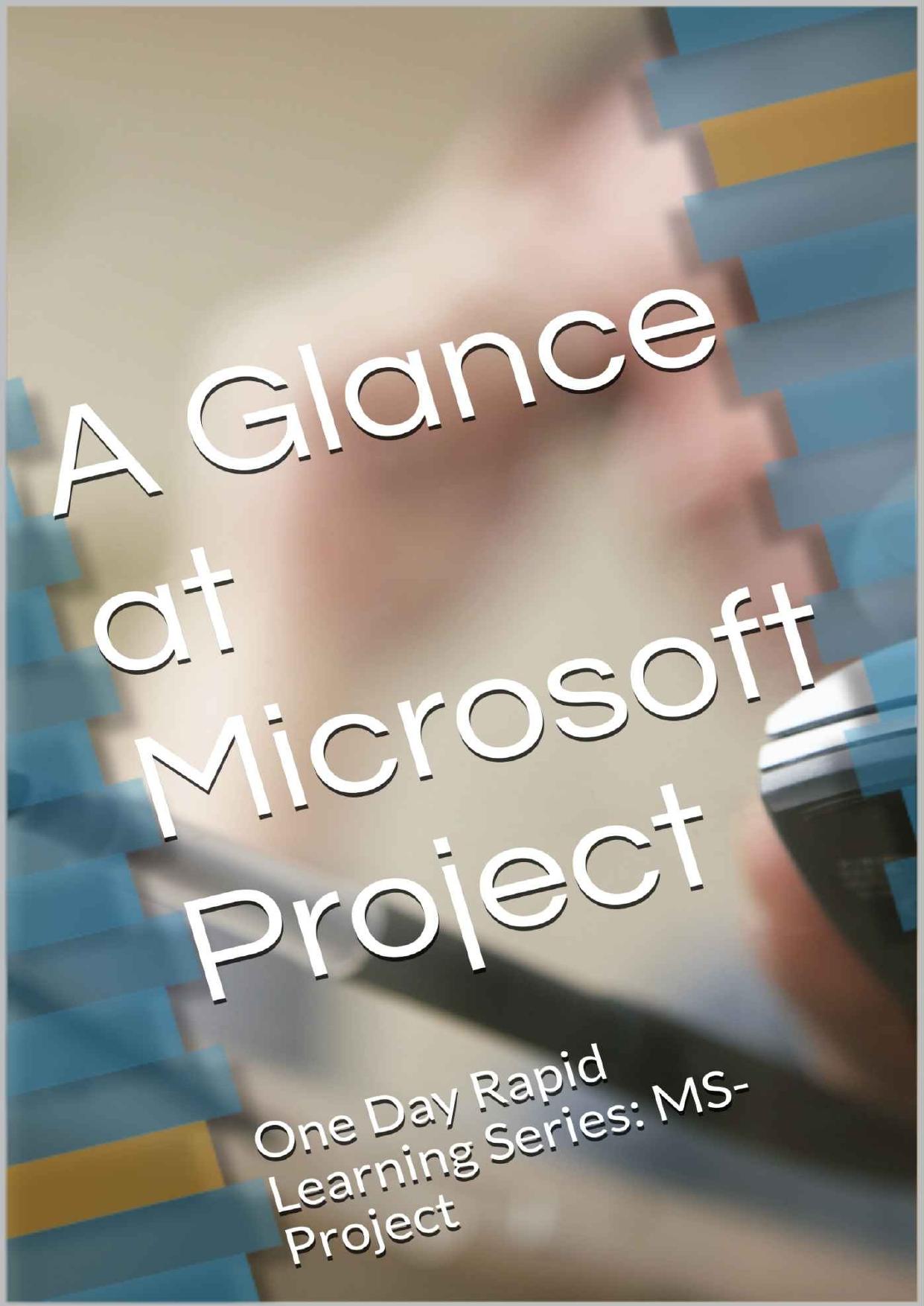 A Glance at Microsoft Project: One Day Rapid Learning Series: MS-Project by Kusum D