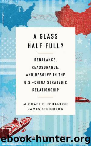 A Glass Half Full?: Rebalance, Reassurance, and Resolve in the U.S.-China Strategic Relationship by Michael E. O'Hanlon & James Steinberg