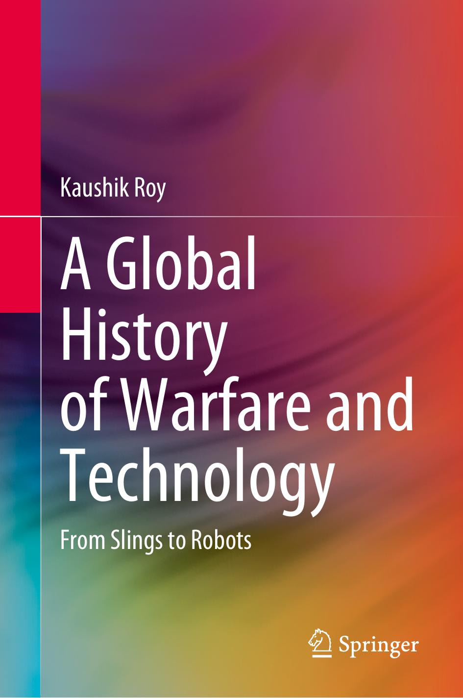 A Global History Of Warfare And Technology: From Slings To Robots by Kaushik Roy