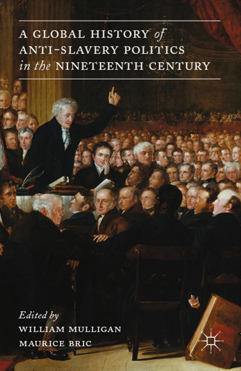 A Global History of Anti-slavery Politics in the Nineteenth Century by William Mulligan Maurice Bric (eds.)