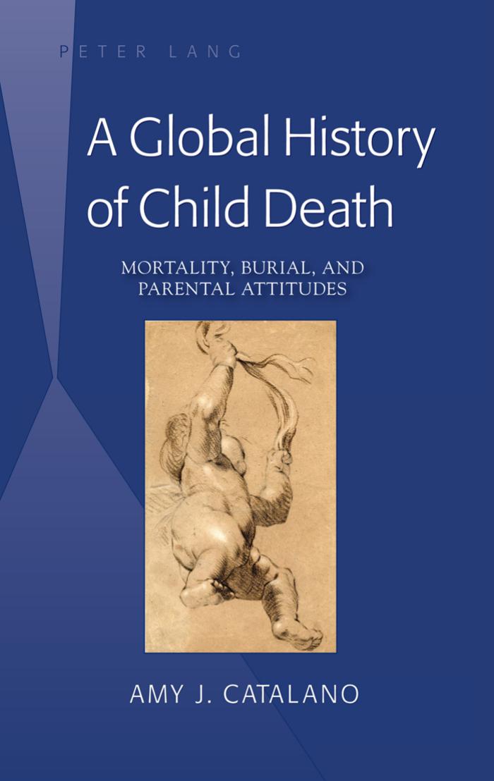 A Global History of Child Death: Mortality, Burial, and Parental Attitudes by Amy J. Catalano