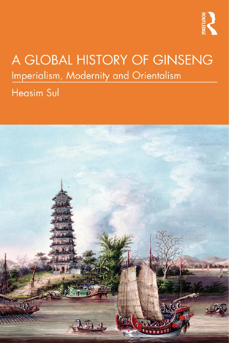 A Global History of Ginseng: Imperialism, Modernity and Orientalism by Heasim Sul