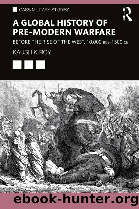 A Global History of Pre-Modern Warfare; Before the Rise of the West, 10,000 BCEâ1500 CE by Kaushik Roy
