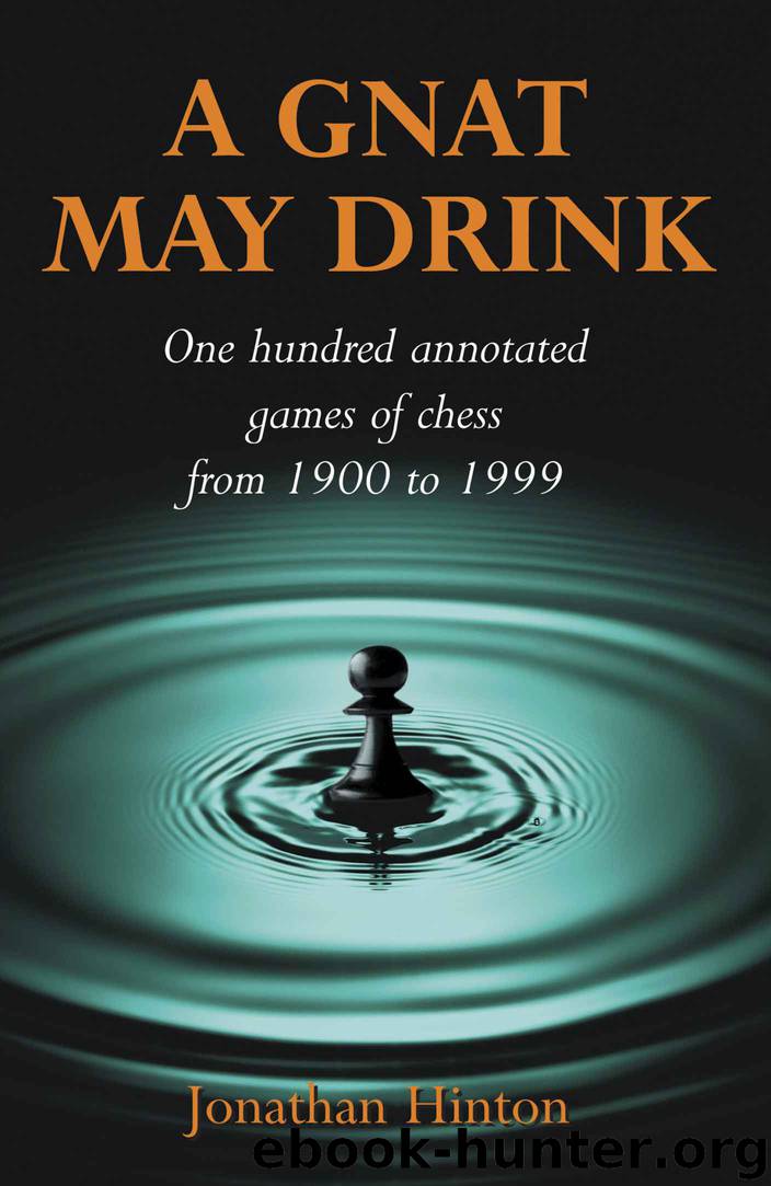 A Gnat May Drink: One Hundred Annotated Games of Chess from 1900 to 1999 by Jonathan Hinton