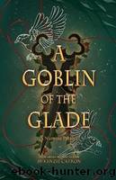 A Goblin of the Glade by McKenzie Catron