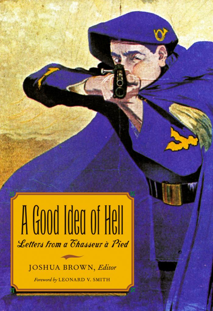 A Good Idea of Hell: Letters from a Chasseur a Pied (Texas a & M University Military History Series) by Joshua Brown