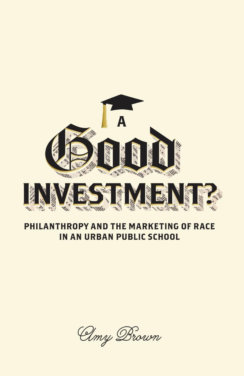 A Good Investment?: Philanthropy and the Marketing of Race in an Urban Public School by Amy Brown