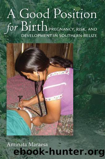 A Good Position for Birth: Pregnancy, Risk, and Development in Southern Belize by Aminata Maraesa