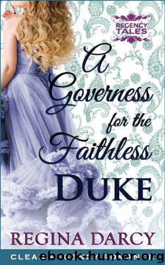 A Governess for the faithless Duke (Regency Romance) (Regency Tales Book 3) by Regina Darcy